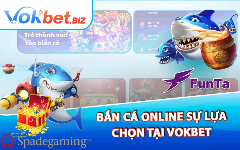 Bắn Cá Online Sự Lựa Chọn Tại Vokbet